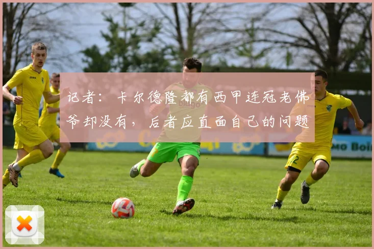 记者：卡尔德隆都有西甲连冠老佛爷却没有，后者应直面自己的问题